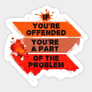 If you're offended - You're the problem Sticker